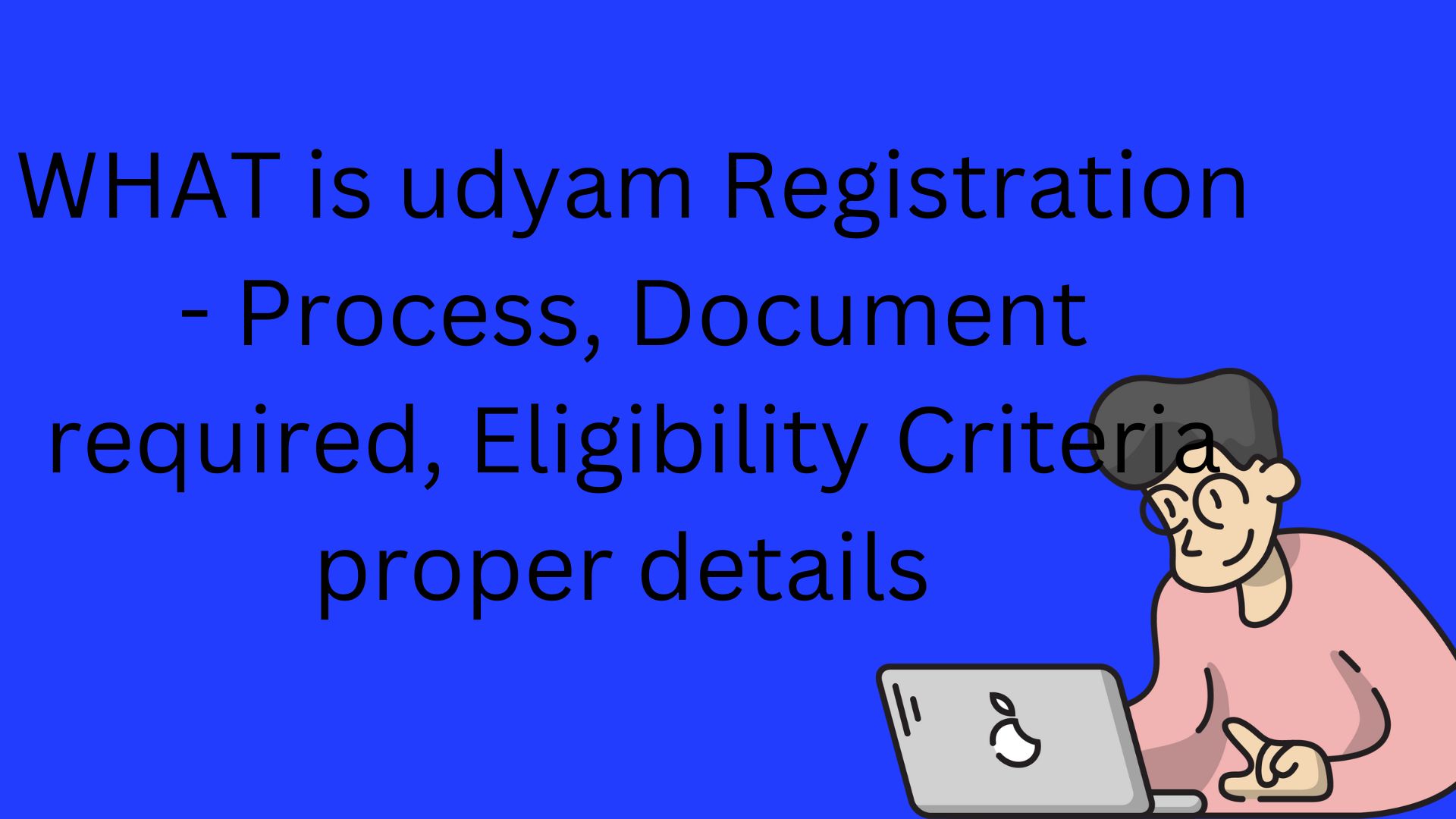 WHAT is udyam Registration - Process, Document required, Eligibility Criteria proper details